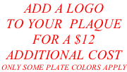 ADD A LOGO TO YOUR  PLAQUE FOR A $12 ADDITIONAL COST ONLY SOME PLATE COLORS APPLY